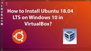 How to Download and  Install Ubuntu 18.04 LTS  on VirtualBox in Windows 10 Host?