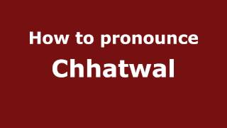 How to pronounce Chhatwal