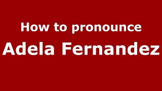 How to pronounce Adela Fernandez