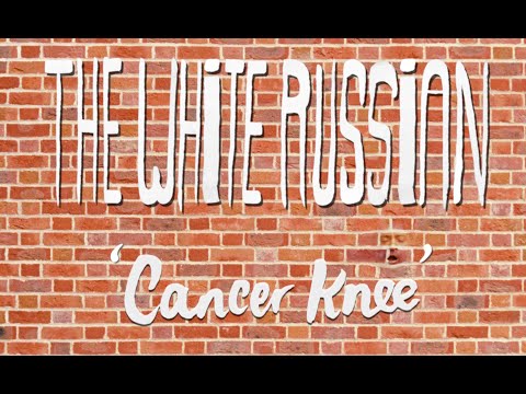 The White Russian - Cancer Knee