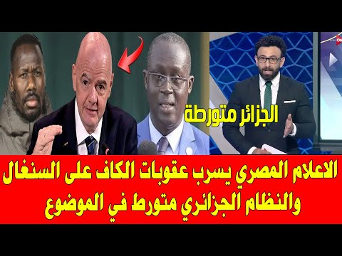 المغرب والسنغال .. الاعلام المصري يسرب عقوبات الكاف على المنتخب السنغالي والجزائر متورطة