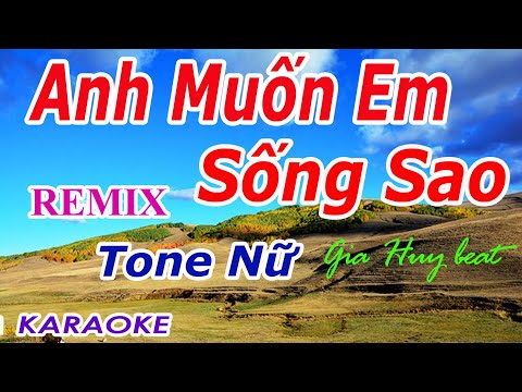 Karaoke - Anh Muốn Em Sống Sao  - Remix -  Tone Nữ - Nhạc Sống - gia huy beat