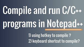 How to compile and run C/C++ program in Notepad++ ?