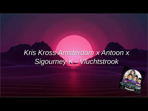 Kris Kross Amsterdam x Antoon x Sigourney K | Vluchtstrook (Lyrics)