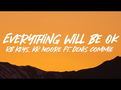 RB Keys, KR Moore - Everything Will Be OK ft. Denis Commie (Lyrics)