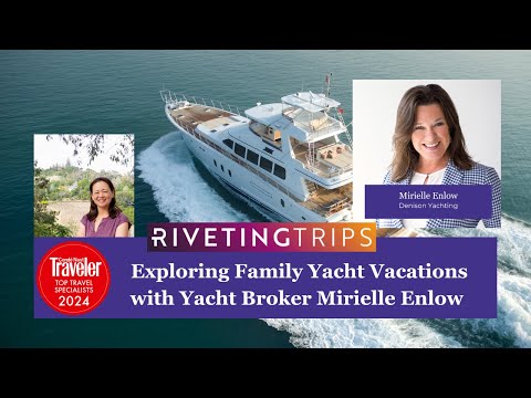 Exploring Family Yacht Vacations with Yacht Broker Mirielle Enlow and Riveting Trips