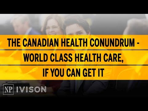 The Canadian Health Conundrum World Class Helathcare, If You Can Get It