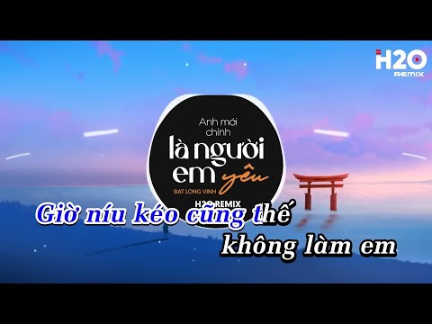 Karaoke Anh Mới Chính Là Người Em Yêu (H2O Remix) - Đạt Long Vinh | Beat Gốc