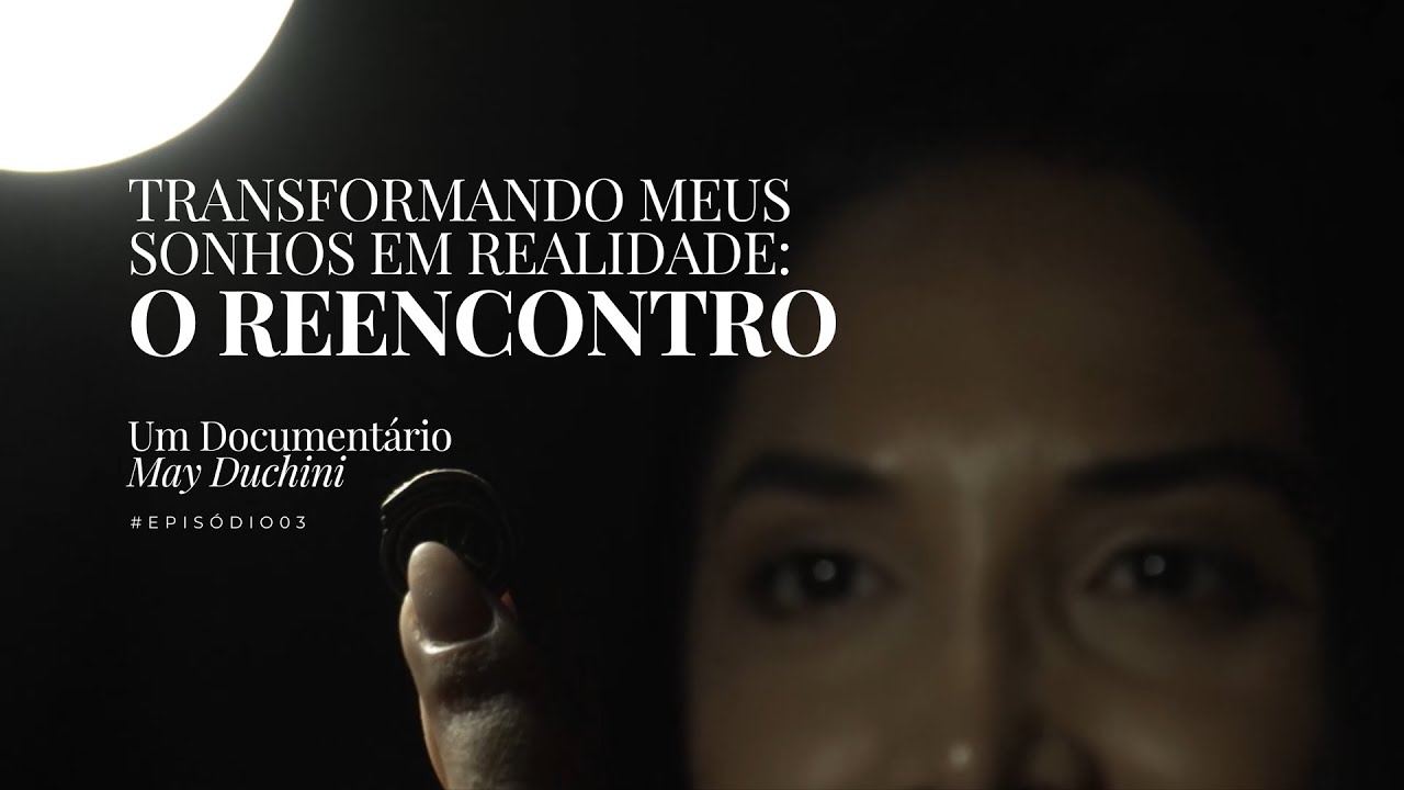 O REENCONTRO — EP03: DOCUMENTÁRIO MAY DUCHINI
