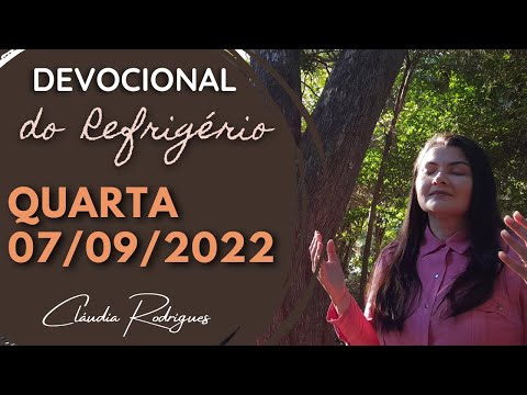 07/09/22 Devocional do Refrigério - reflexão e oração de hoje - Cláudia Rodrigues.
