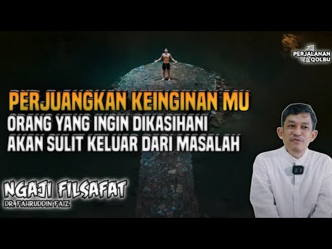 FIGHT FOR AND REALIZE YOUR DESIRE TO GET OUT OF YOUR PROBLEMS | Philosophy Study | Dr. Fahrudin Faiz