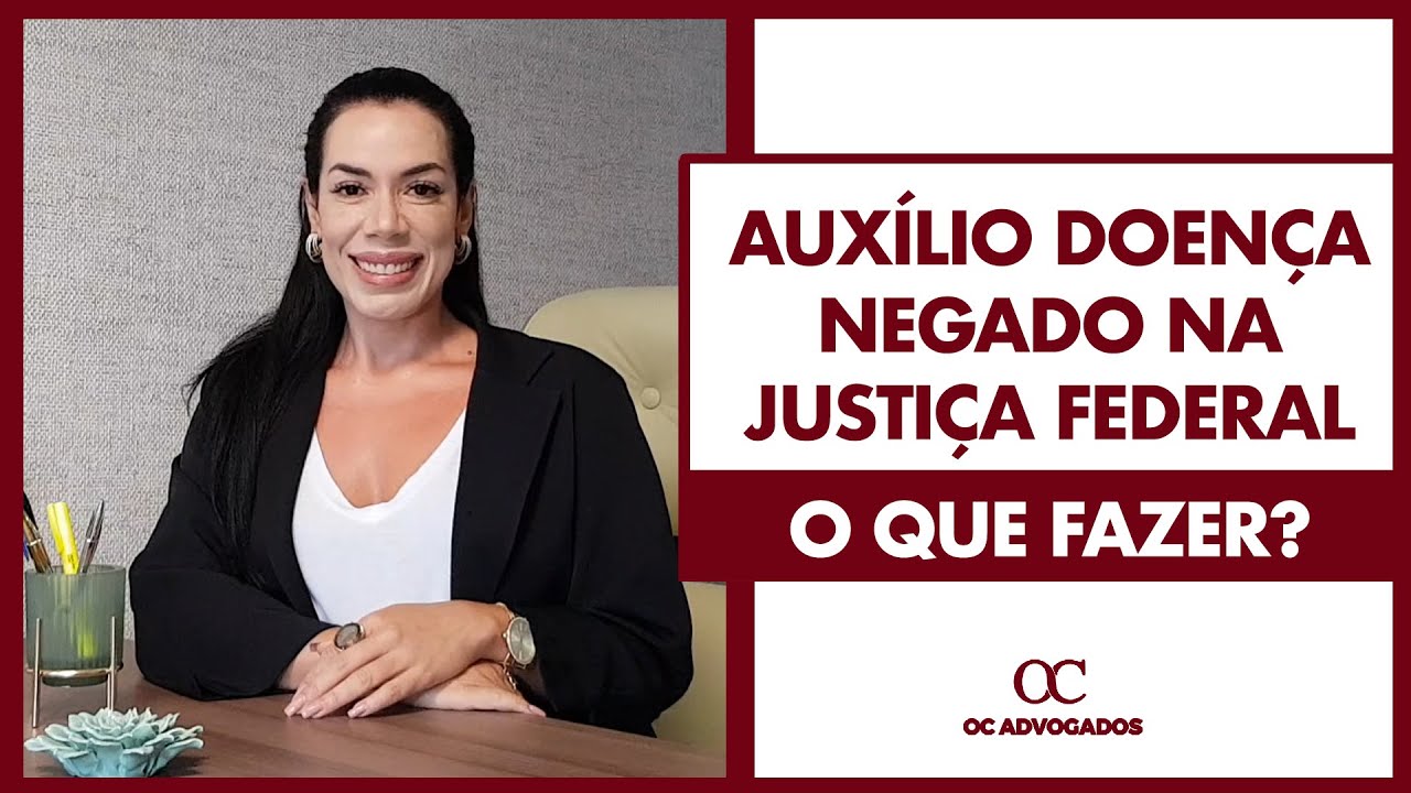 AUXÍLIO DOENÇA NEGADO NA JUSTIÇA FEDERAL, O QUE FAZER?