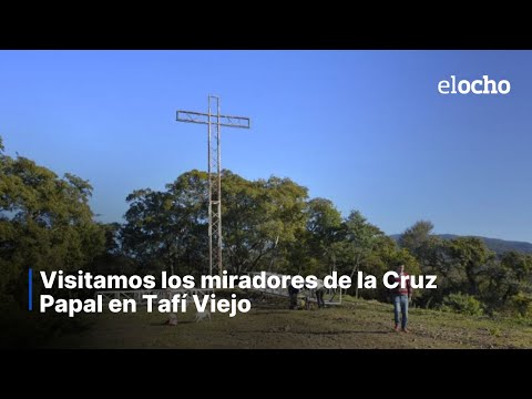 VISITAMOS LOS MIRADORES DE LA CRUZ PAPAL EN TAFÍ VIEJO