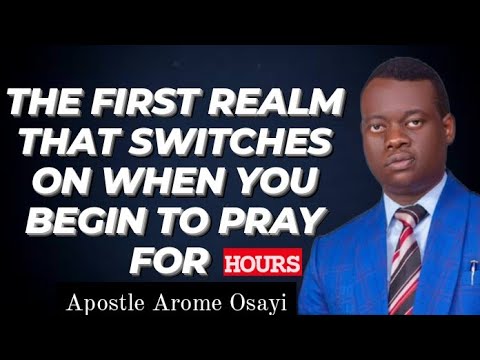 The First Realm That Switches On When You Begin To Pray For Hours - Apostle Arome Osayi