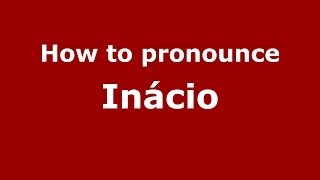 How to pronounce Inácio