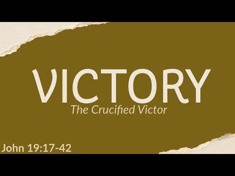 The Crucified Victor (John 19:17-42)