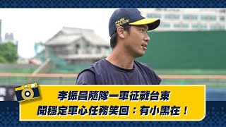 [分享] 李振昌隨隊一軍征戰台東，聞穩定軍心