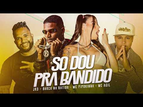 BARCA NA BATIDA, JR3, MC PIPOKINHA, MC AGIL - SO DOU PRA BANDIDO