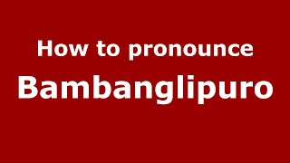 How to pronounce Bambanglipuro
