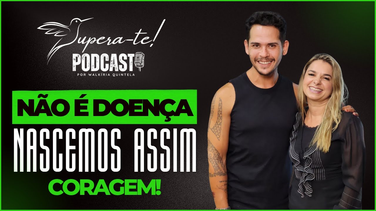 NÃO É DOENÇA, NASCEMOS ASSIM. CORAGEM! (PEDRO KITA) | SUPERA-TE PODCAST COM WALKÍRIA QUINTELA