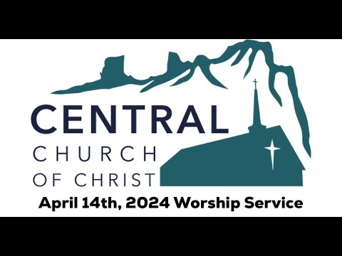 Central Church of Christ Worship Service April 14th, 2024