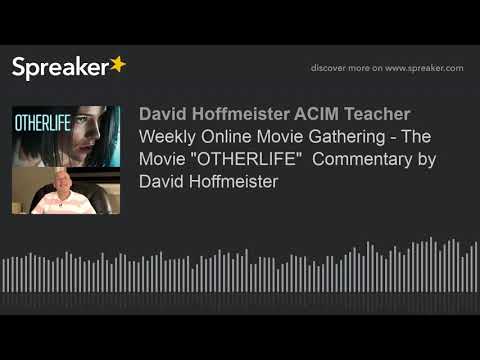 Weekly Online Movie Gathering - The Movie "OTHERLIFE"  Commentary by David Hoffmeister