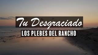 Letra Tu Desgraciado   Los Plebes del Rancho
