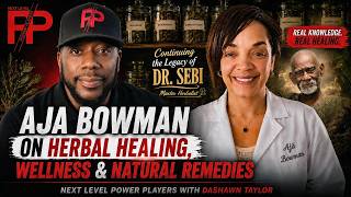 Continuing the Legacy of Dr. Sebi | Aja Bowman on Herbal Healing, Wellness & Natural Remedies