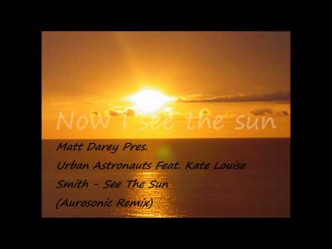 See The Sun - Matt Darey Pres. Urban Astronauts Feat. Kate Louise Smith (Aurosonic Remix)