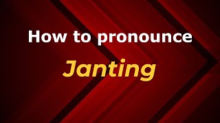 How to pronounce Janting
