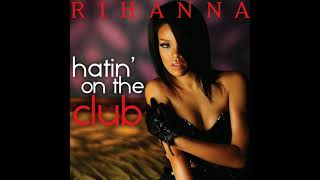 Rihanna - Hatin&#39; On The Club