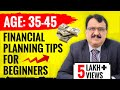 FINANCIAL PLANNING TIPS FOR BEGINNERS - AGE GROUP 35 TO 45 FINANCIAL PLANNING TIPS FOR BEGINNERS - AGE GROUP 35 TO 45