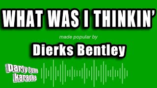 Dierks Bentley - What Was I Thinkin&#39; (Karaoke Version)