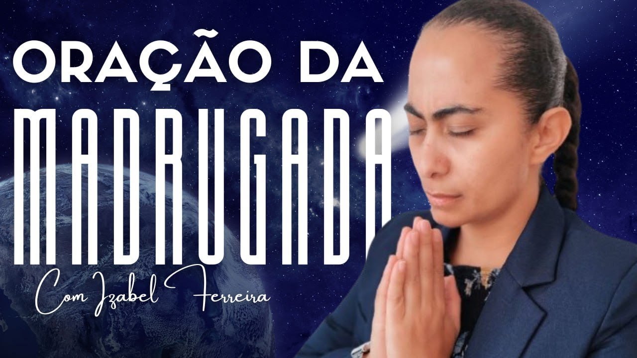 22/11/2024 - ORAÇÃO DA MADRUGADA - COM IZABEL FERREIRA