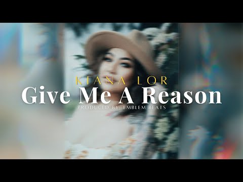 KIANA LOR - Give Me A Reason [Prod. by Emblem]