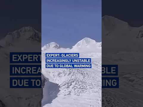 Expert: Glaciers increasingly unstable due to global warming