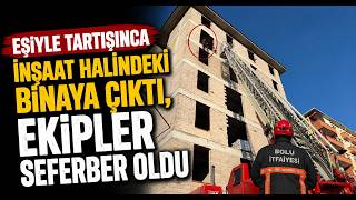   Eşiyle Tartışınca İnşaat Halindeki Binaya Çıktı, Ekipler Seferber Oldu