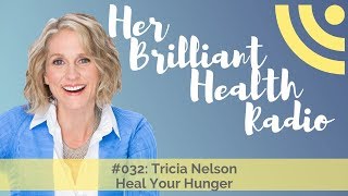 #032 : Heal Your Hunger with Tricia Nelson