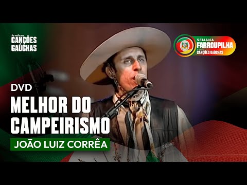 DVD O MELHOR DO CAMPEIRISMO - JOÃO LUIZ CORRÊA | AS MELHORES CANÇÕES GAÚCHAS