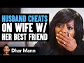Husband Cheats On Wife With Her Friend He Instantly Lives To Regret His Decision Dhar Mann