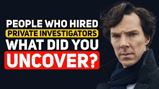 People who HIRED a PRIVATE INVESTIGATOR, What did they UNCOVER? - Reddit Podcast