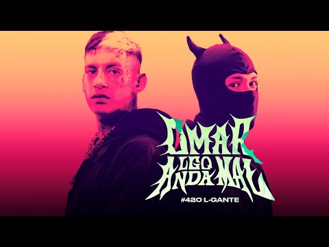 L-GANTE | OMAR ALGO ANDA MAL #420 - “Ya Tu Sa”