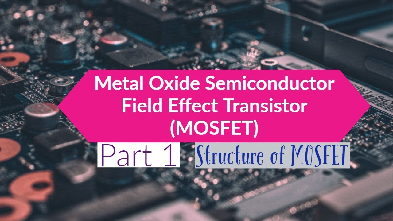 MOSFET - PART 1 | METAL OXIDE SEMICONDUCTOR FET | STRUCTURE OF MOSFET