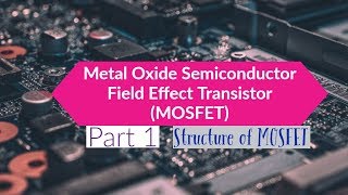 MOSFET - PART 1 | METAL OXIDE SEMICONDUCTOR FET | STRUCTURE OF MOSFET