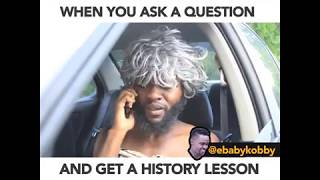 WHEN YOU ASKA QUESTION AND GET A HISTORY LESSON - Ebaby Kobby (African Comedy)