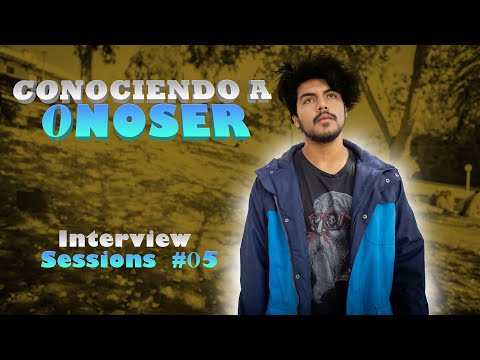 CONOCIENDO A 0NOSER || INTERVIEW SESSIONS #05