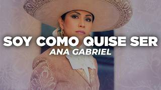 Ana Gabriel - Soy Como Quise Ser (Letra)