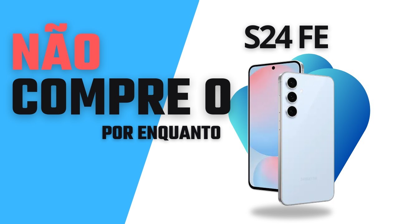 Não compre o S24 FE (Ainda)