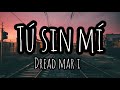 TU SIN MÍ - Dread Mar I (Letra/Lyrics) ✨