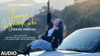 Tumse Pyaar Karke Travel Version (Audio) | Tulsi Kumar | Sumit Baruah | Bhushan K